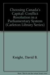 9780886291365-0886291364-Choosing Canada's Capital: Conflict Resolution in a Parliamentary System (Carleton Library)
