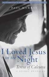 9781612618951-1612618952-I Loved Jesus in the Night: Teresa of Calcutta―A Secret Revealed