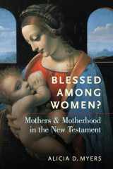 9780190097011-0190097019-Blessed Among Women?: Mothers and Motherhood in the New Testament