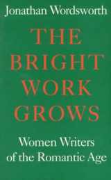 9781854772121-1854772120-The Bright Work Grows: Women Writers of the Romantic Age (Revolution and Romanticism, 1789-1834)