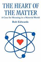9780595240067-0595240062-The Heart of the Matter: A Case for Meaning in a Material World