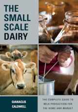 9781603585002-1603585001-The Small-Scale Dairy: The Complete Guide to Milk Production for the Home and Market
