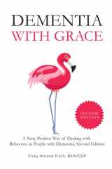 9781737251002-1737251000-Dementia With Grace: A New, Positive Way of Dealing with Behaviors in People with Dementia, Second Edition