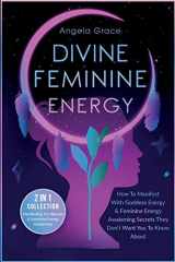 9781953543653-1953543650-Divine Feminine Energy: How To Manifest With Goddess Energy, & Feminine Energy Awakening Secrets They Don't Want You To Know About (Manifesting For ... (Divine Feminine Energy Awakening)