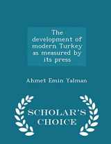 9781293997598-1293997595-The development of modern Turkey as measured by its press - Scholar's Choice Edition