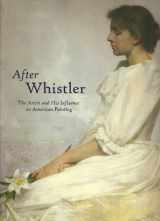 9780939802999-0939802996-After Whistler: The Artist and His Influence on American Painting