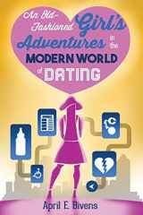 9780692740132-0692740139-An Old-Fashioned Girl's Adventures in the Modern World of Dating