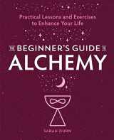 9781646117475-1646117476-The Beginner's Guide to Alchemy: Practical Lessons and Exercises to Enhance Your Life