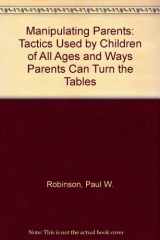9780135521663-0135521661-Manipulating Parents: Tactics Used by Children of All Ages and Ways Parents Can Turn the Tables