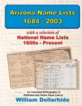 9781628590029-1628590025-Arizona Name Lists 1684–2003, with a selection of National Name Lists, 1600s – Present, an Annotated Bibliography of Published and Online Name Lists