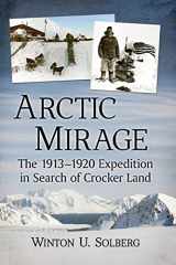 9781476679952-1476679959-Arctic Mirage: The 1913-1920 Expedition in Search of Crocker Land