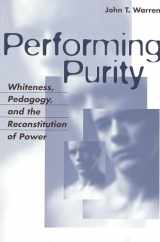 9780820467542-0820467545-Performing Purity: Whiteness, Pedagogy, and the Reconstitution of Power (Critical Intercultural Communication Studies)