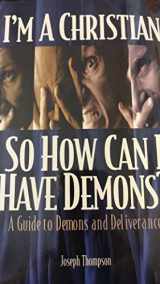 9780971953482-0971953481-I'm a Christian so How Can I Have Demons? A Guide to Demons and Deliverance