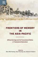9789888754144-9888754149-Frontiers of Memory in the Asia-Pacific: Difficult Heritage and the Transnational Politics of Postcolonial Nationalism