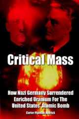 9781403392091-1403392099-Critical Mass: How Nazi Germany Surrendered Enriched Uranium for the United States' Atomic Bomb