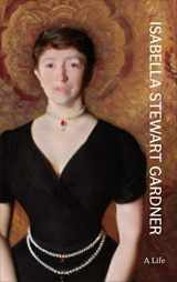 9780691235967-0691235961-Isabella Stewart Gardner: A Life