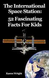 9781720682653-1720682658-The International Space Station: 52 Fascinating Facts For Kids