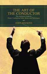 9780595433964-0595433960-The Art of the Conductor: The Definitive Guide to Music Conducting Skills, Terms, and Techniques