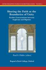 9781907600104-1907600108-Sharing the Faith at the Boundaries of Unity: Further Conversations between Anglicans and Baptists (Centre for Baptist Studies in Oxford Publications)