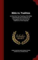 9781297609817-1297609816-Bible vs. Tradition: In Which the True Teaching of the Bible is Manifested, the Corruptions of Theologians Detected, and the Traditions of men Exposed