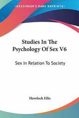 9781432504458-1432504452-Studies In The Psychology Of Sex V6: Sex In Relation To Society