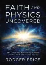 9781612062549-1612062547-Faith and Physics Uncovered: The Compelling Relationship Between Timeless Faith and Modern Physics