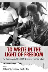9781496809650-1496809653-To Write in the Light of Freedom: The Newspapers of the 1964 Mississippi Freedom Schools (Margaret Walker Alexander Series in African American Studies)