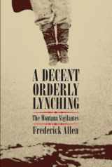 9780806140384-0806140380-A Decent, Orderly Lynching: The Montana Vigilantes