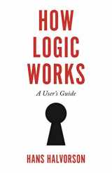 9780691182223-0691182221-How Logic Works: A User's Guide