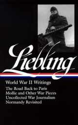 9781598530186-1598530186-A. J. Liebling: World War II Writings (LOA #181): The Road Back to Paris / Mollie and Other War Pieces / Uncollected War Journalism / Normandy Revisited (Library of America A. J. Liebling Edition)
