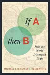9780231161046-0231161042-If A, Then B: How the World Discovered Logic
