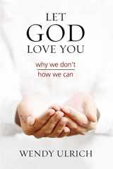 9781629722009-1629722006-Let God Love You: Why We Don't; How We Can