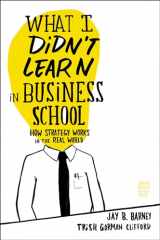 9781422157633-1422157636-What I Didn't Learn in Business School: How Strategy Works in the Real World