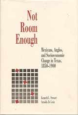 9780826314376-0826314376-Not Room Enough: Mexicans, Anglos, and Socio-Economic Change in Texas, 1850-1900