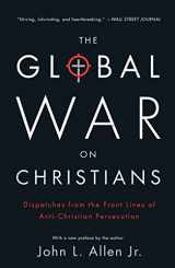 9780770437374-0770437370-The Global War on Christians: Dispatches from the Front Lines of Anti-Christian Persecution