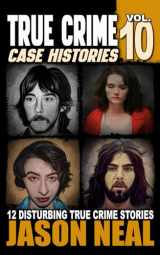 9781956566451-1956566457-True Crime Case Histories - Volume 10: 12 Disturbing True Crime Stories of Murder, Deception, and Mayhem (Volume 10)