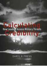 9780801474156-0801474159-Calculating Credibility: How Leaders Assess Military Threats (Cornell Studies in Security Affairs)