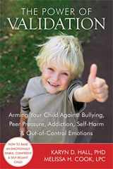 9781608820337-1608820335-The Power of Validation: Arming Your Child Against Bullying, Peer Pressure, Addiction, Self-Harm, and Out-of-Control Emotions