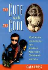 9780195156669-0195156668-The Cute and the Cool: Wondrous Innocence and Modern American Children's Culture