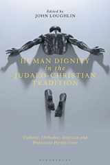 9781350073692-1350073695-Human Dignity in the Judaeo-Christian Tradition: Catholic, Orthodox, Anglican and Protestant Perspectives