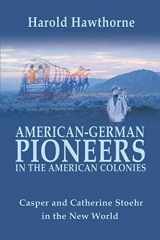 9780595196616-0595196616-American-German Pioneers in the American Colonies: Casper and Catherine Stoehr in the New World