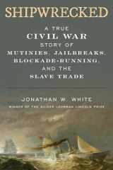 9781538175019-1538175010-Shipwrecked: A True Civil War Story of Mutinies, Jailbreaks, Blockade-Running, and the Slave Trade