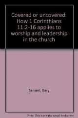 9781880045206-1880045206-Covered or Uncovered: How 1 Corinthians 11:2-16 Applies to Worship and Leadership in the Church by Gary Sanseri (1999-05-04)