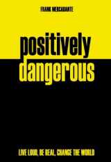 9780884897903-0884897907-Positively Dangerous: Live Loud, Be Real, Change the World