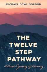 9781538183267-1538183269-The Twelve Step Pathway: A Heroic Journey of Recovery