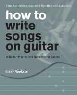 9781493051762-1493051768-How to Write Songs on Guitar: A Guitar-Playing and Songwriting Course