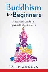 9781534619265-1534619267-Buddhism for Beginners: A Practical Guide To Spiritual Enlightenment