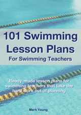 9780995484269-0995484260-101 Swimming Lesson Plans For Swimming Teachers: Ready-made lesson plans for swimming teachers that take the hard work out of planning