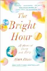 9781501169373-1501169378-The Bright Hour: A Memoir of Living and Dying