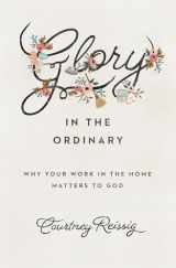 9781433552670-1433552671-Glory in the Ordinary: Why Your Work in the Home Matters to God (The Gospel Coalition)